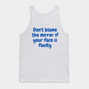 Don't blame the mirror if your face is faulty t-shirt STICKERS TAPESTRIES Tank Top